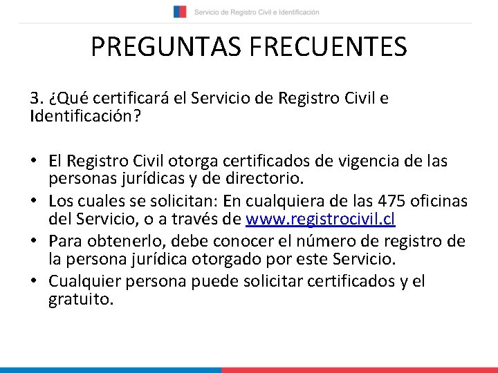 PREGUNTAS FRECUENTES 3. ¿Qué certificará el Servicio de Registro Civil e Identificación? • El