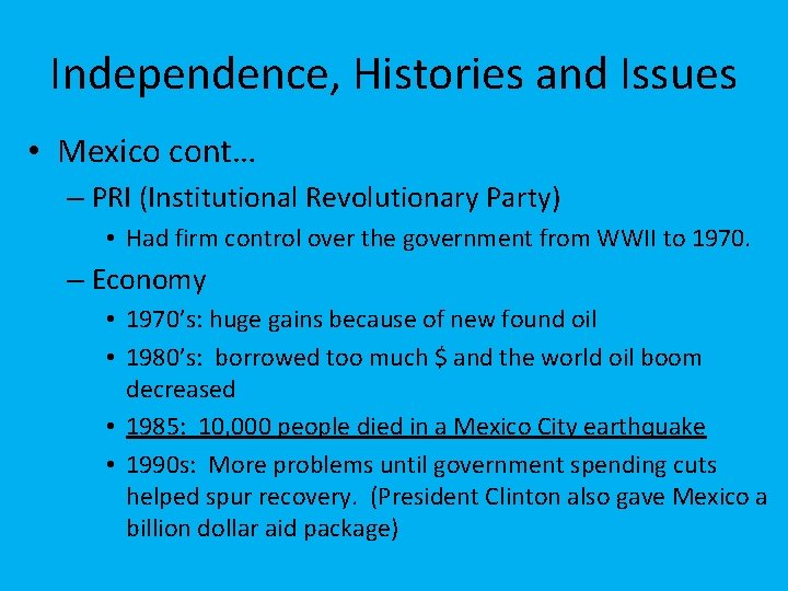 Independence, Histories and Issues • Mexico cont… – PRI (Institutional Revolutionary Party) • Had