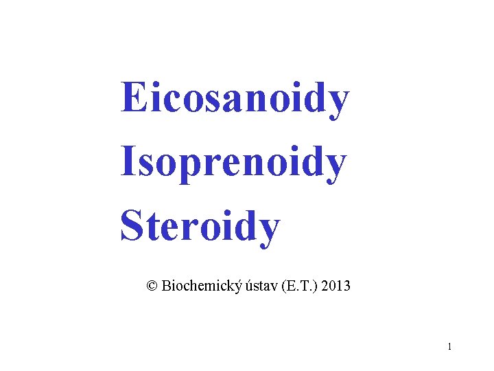 Eicosanoidy Isoprenoidy Steroidy © Biochemický ústav (E. T. ) 2013 1 