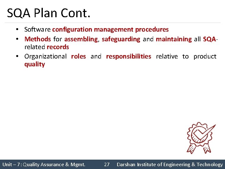 SQA Plan Cont. • Software configuration management procedures • Methods for assembling, safeguarding and