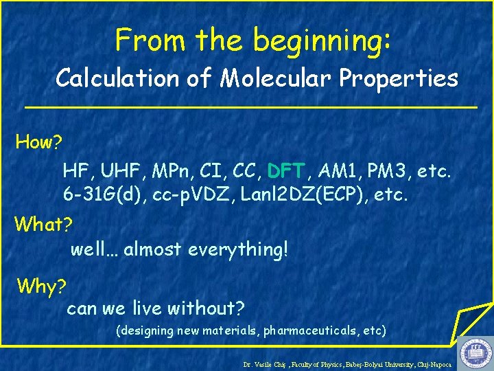 From the beginning: Calculation of Molecular Properties How? HF, UHF, MPn, CI, CC, DFT,