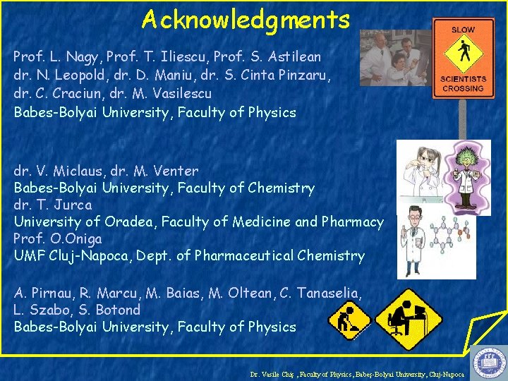 Acknowledgments Prof. L. Nagy, Prof. T. Iliescu, Prof. S. Astilean dr. N. Leopold, dr.