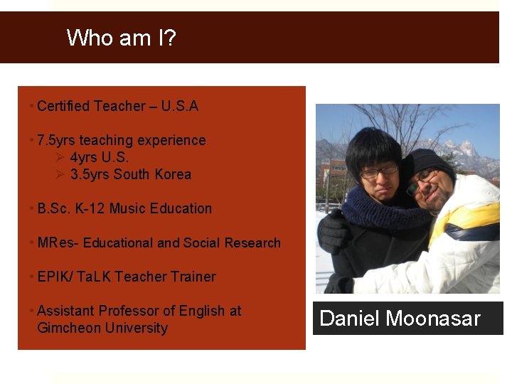Who am I? • Certified Teacher – U. S. A • 7. 5 yrs