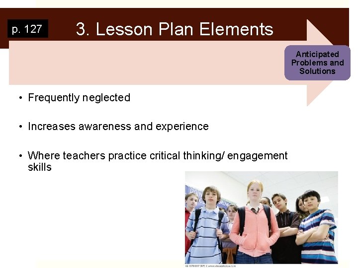 p. 127 3. Lesson Plan Elements Anticipated Problems and Solutions • Frequently neglected •