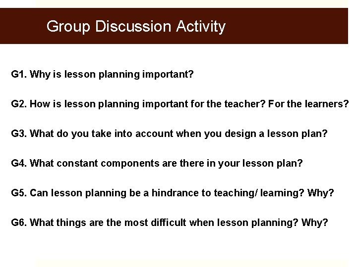 Group Discussion Activity G 1. Why is lesson planning important? G 2. How is