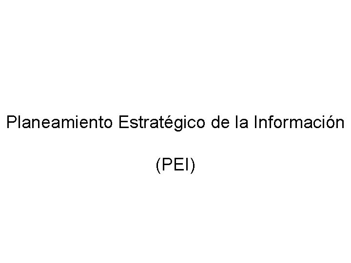 Planeamiento Estratégico de la Información (PEI) 