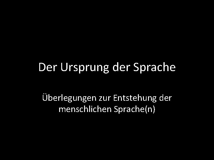 Der Ursprung der Sprache Überlegungen zur Entstehung der menschlichen Sprache(n) 