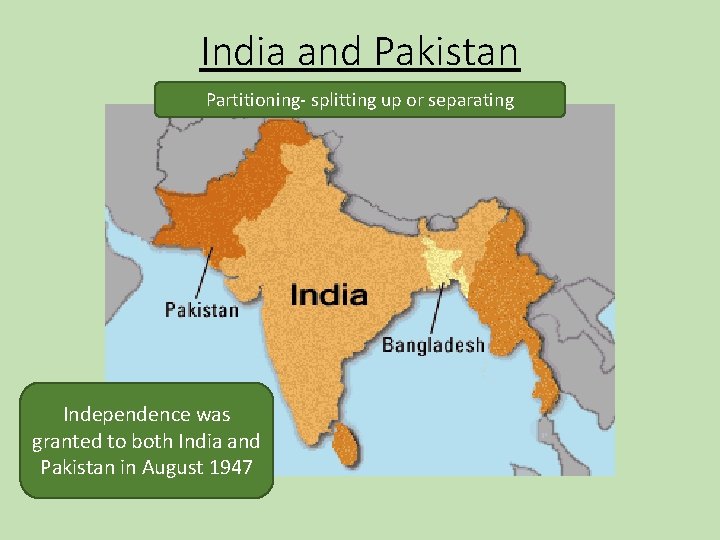India and Pakistan Partitioning- splitting up or separating Independence was granted to both India