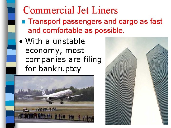 Commercial Jet Liners Transport passengers and cargo as fast and comfortable as possible. •