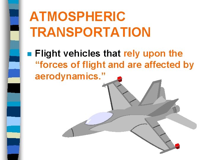 ATMOSPHERIC TRANSPORTATION n Flight vehicles that rely upon the “forces of flight and are