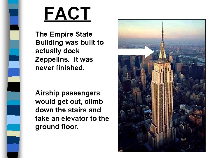 FACT The Empire State Building was built to actually dock Zeppelins. It was never