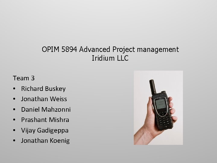 OPIM 5894 Advanced Project management Iridium LLC Team 3 • Richard Buskey • Jonathan OPIM 5894 Advanced Project management Iridium LLC Team 3 • Richard Buskey • Jonathan