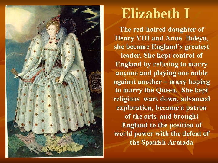 Elizabeth I The red-haired daughter of Henry VIII and Anne Boleyn, she became England’s