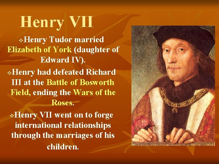 Henry VII Henry Tudor married Elizabeth of York (daughter of Edward IV). v. Henry