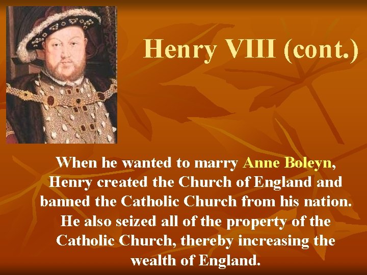 Henry VIII (cont. ) When he wanted to marry Anne Boleyn, Henry created the