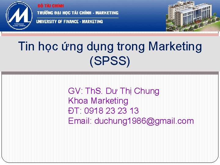 Tin học ứng dụng trong Marketing (SPSS) GV: Th. S. Dư Thị Chung Khoa