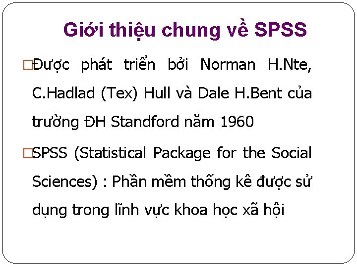Giới thiệu chung về SPSS �Được phát triển bởi Norman H. Nte, C. Hadlad