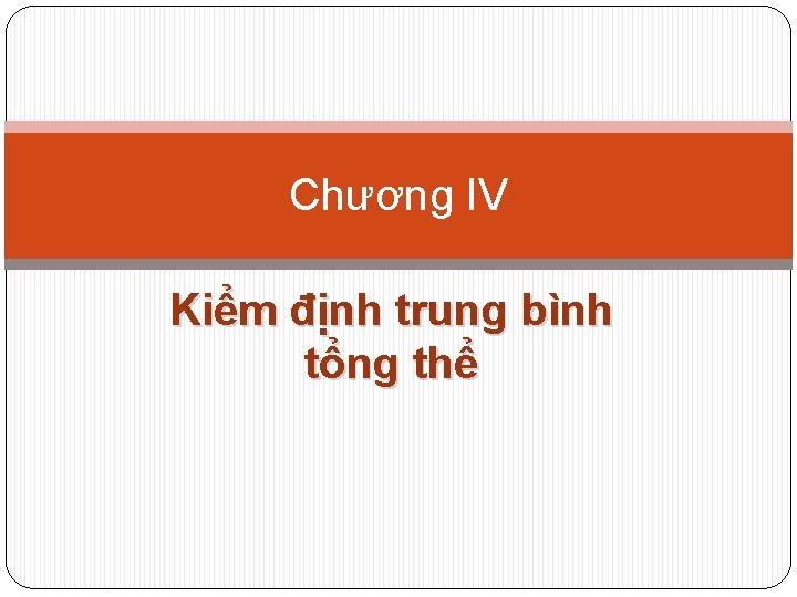 Chương IV Kiểm định trung bình tổng thể 