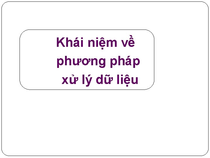 Khái niệm về phương pháp xử lý dữ liệu 12 