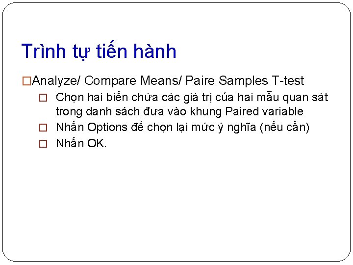 Trình tự tiến hành �Analyze/ Compare Means/ Paire Samples T-test � Chọn hai biến