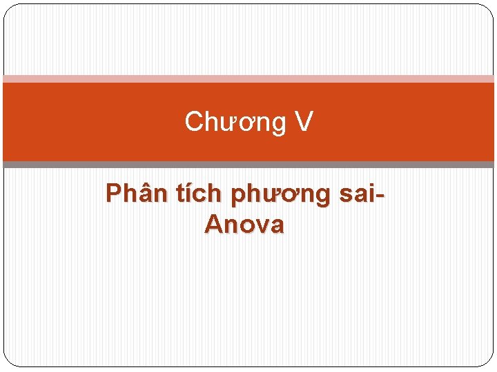 Chương V Phân tích phương sai. Anova 