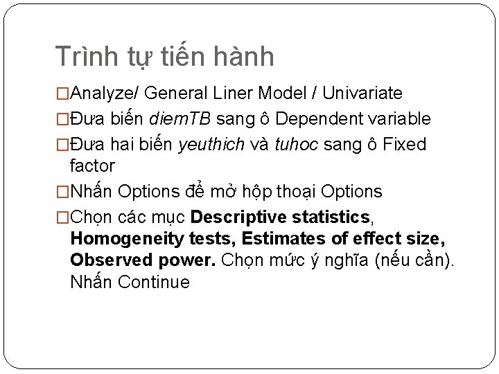 Trình tự tiến hành �Analyze/ General Liner Model / Univariate �Đưa biến diem. TB