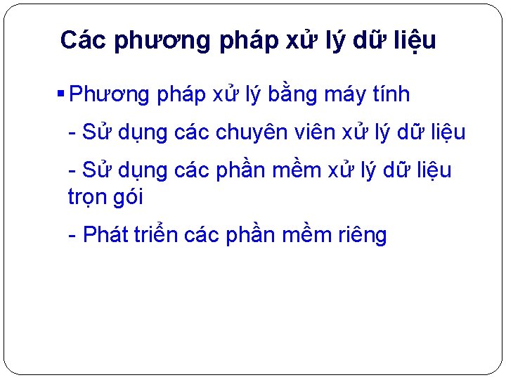 Các phương pháp xử lý dữ liệu § Phương pháp xử lý bằng máy