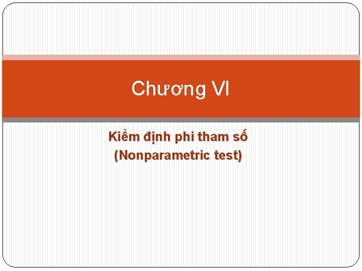 Chương VI Kiểm định phi tham số (Nonparametric test) 