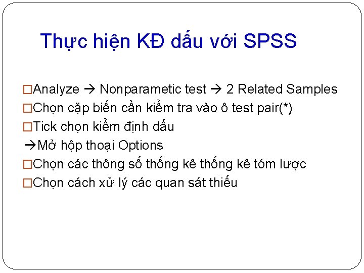 Thực hiện KĐ dấu với SPSS �Analyze Nonparametic test 2 Related Samples �Chọn cặp