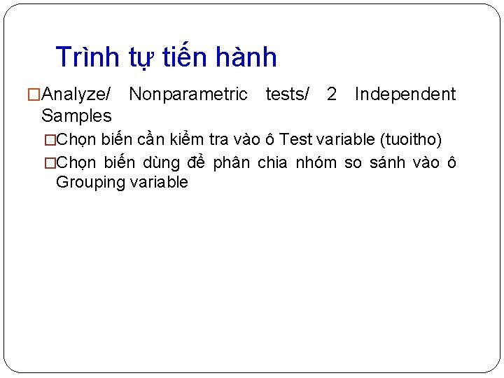 Trình tự tiến hành �Analyze/ Nonparametric tests/ 2 Independent Samples �Chọn biến cần kiểm