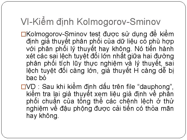 VI-Kiểm định Kolmogorov-Sminov �Kolmogorov-Sminov test được sử dụng để kiểm định giả thuyết phân