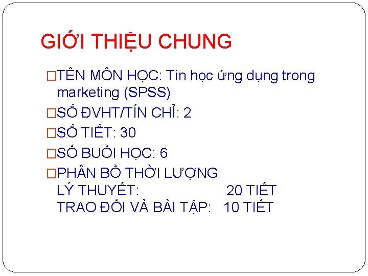 GIỚI THIỆU CHUNG �TÊN MÔN HỌC: Tin học ứng dụng trong marketing (SPSS) �SỐ