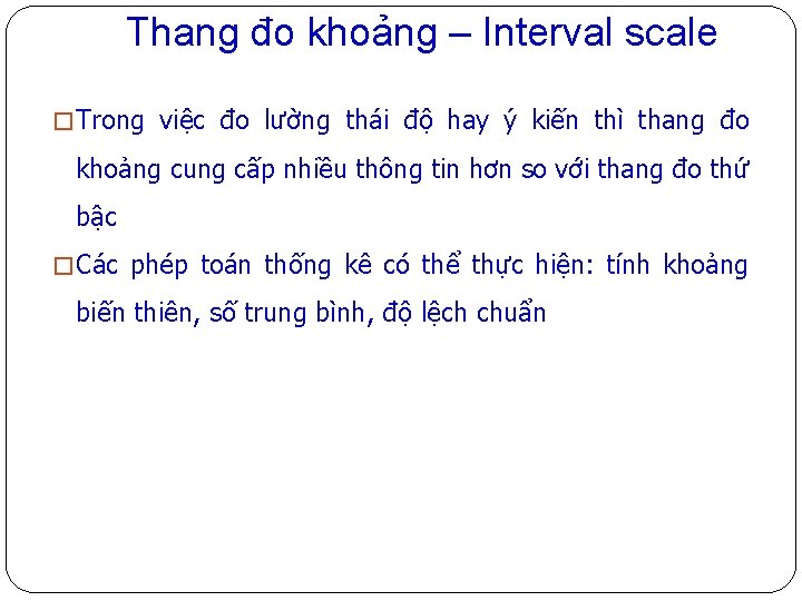 Thang đo khoảng – Interval scale � Trong việc đo lường thái độ hay