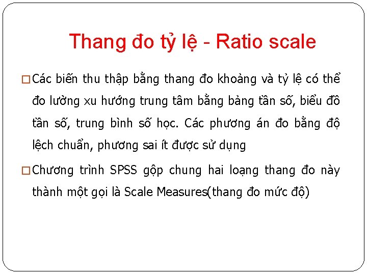 Thang đo tỷ lệ - Ratio scale � Các biến thu thập bằng thang