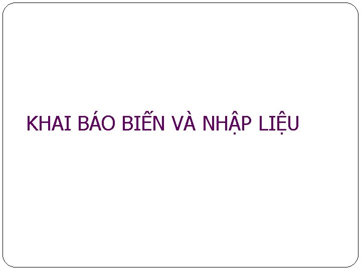 KHAI BÁO BIẾN VÀ NHẬP LIỆU 