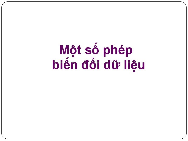 Một số phép biến đổi dữ liệu 