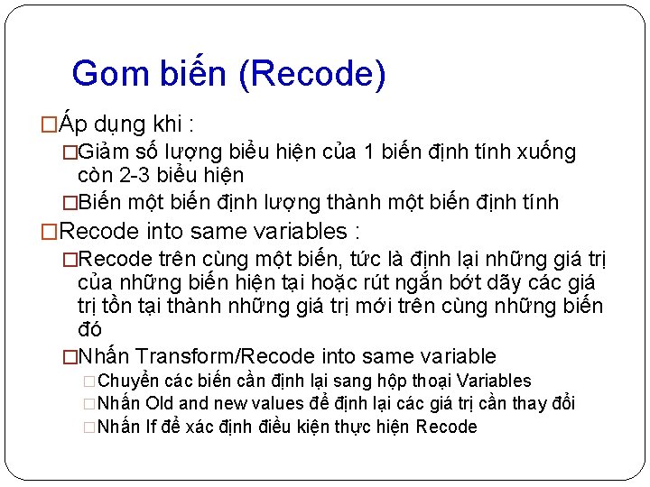 Gom biến (Recode) �Áp dụng khi : �Giảm số lượng biểu hiện của 1