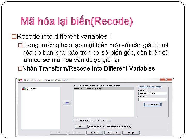 Mã hóa lại biến(Recode) �Recode into different variables : �Trong trường hợp tạo một