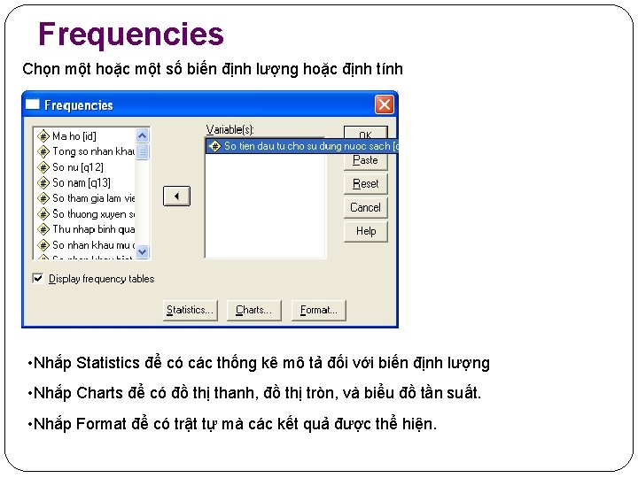 Frequencies Chọn một hoặc một số biến định lượng hoặc định tính • Nhắp