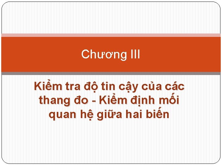 Chương III Kiểm tra độ tin cậy của các thang đo - Kiểm định