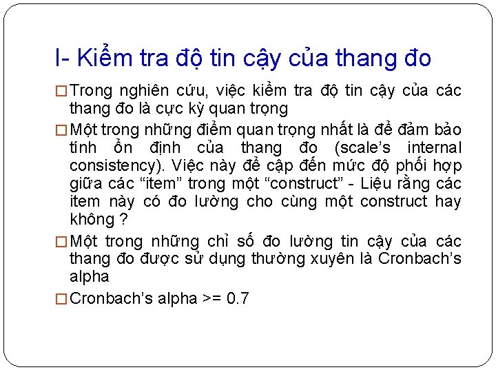 I- Kiểm tra độ tin cậy của thang đo � Trong nghiên cứu, việc