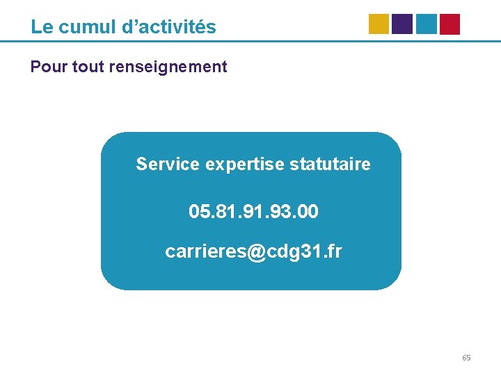 Le cumul d’activités Pour tout renseignement Service expertise statutaire 05. 81. 93. 00 carrieres@cdg