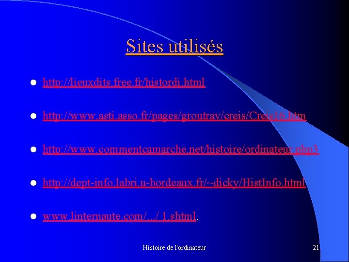 Sites utilisés l http: //lieuxdits. free. fr/histordi. html l http: //www. asti. asso. fr/pages/groutrav/creis/Creis