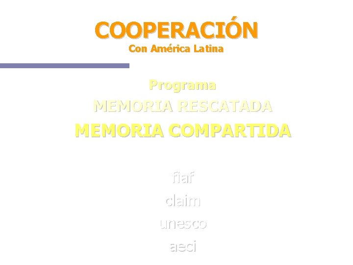 COOPERACIÓN Con América Latina Programa MEMORIA RESCATADA MEMORIA COMPARTIDA fiaf claim unesco aeci 