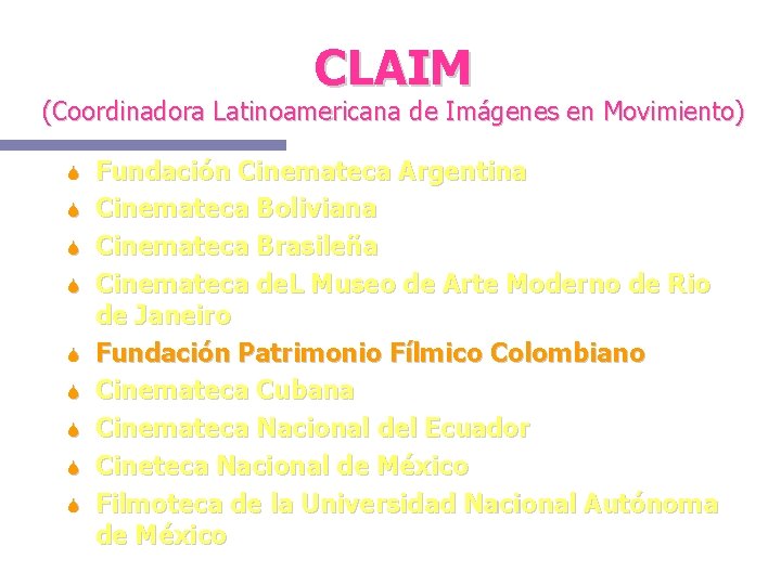 CLAIM (Coordinadora Latinoamericana de Imágenes en Movimiento) Fundación Cinemateca Argentina Cinemateca Boliviana Cinemateca Brasileña