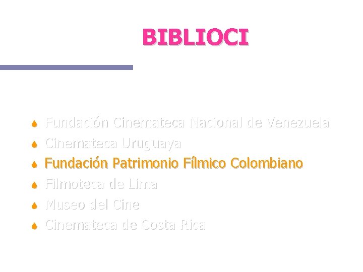 BIBLIOCI Fundación Cinemateca Nacional de Venezuela Cinemateca Uruguaya Fundación Patrimonio Fílmico Colombiano Filmoteca de