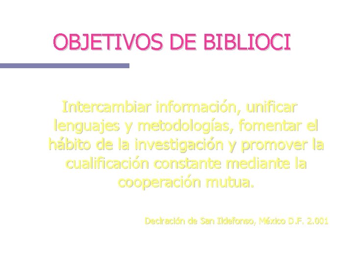 OBJETIVOS DE BIBLIOCI Intercambiar información, unificar lenguajes y metodologías, fomentar el hábito de la