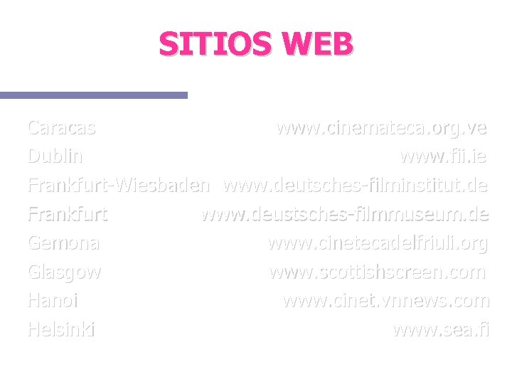 SITIOS WEB Caracas www. cinemateca. org. ve Dublin www. fii. ie Frankfurt-Wiesbaden www. deutsches-filminstitut.
