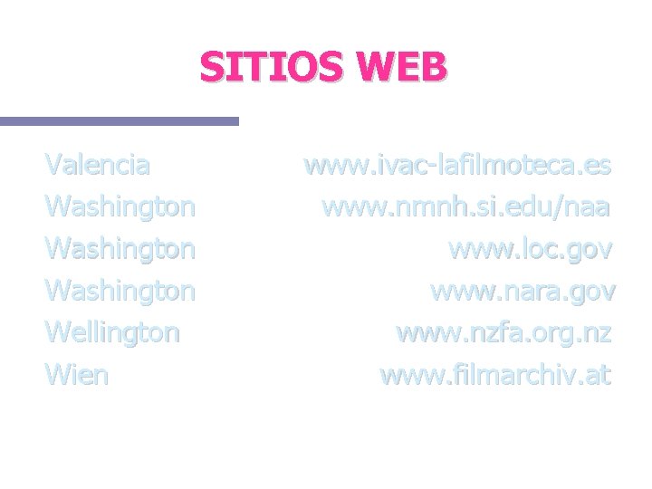SITIOS WEB Valencia Washington Wellington Wien www. ivac-lafilmoteca. es www. nmnh. si. edu/naa www.
