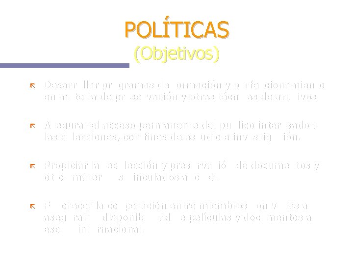 POLÍTICAS (Objetivos) Desarrollar programas de formación y perfeccionamiento en materia de preservación y otras